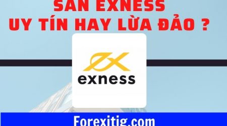 Sàn Exness uy tín hay lừa đảo