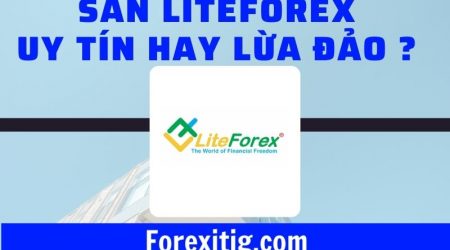 Sàn LiteForex uy tín hay lừa đảo