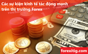 Các sự kiện kinh tế tác động mạnh trên thị trường Forex