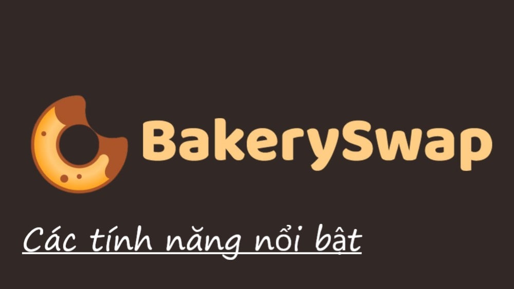 Các tính năng nổi bật của Bakeryswap