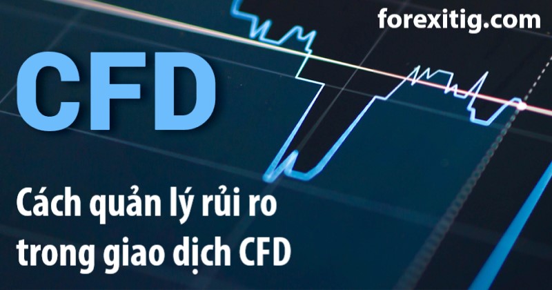 Cách quản lý rủi ro trong giao dịch CFD