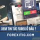 Xem tin tức Forex ở đâu ?