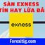 Sàn Exness uy tín hay lừa đảo